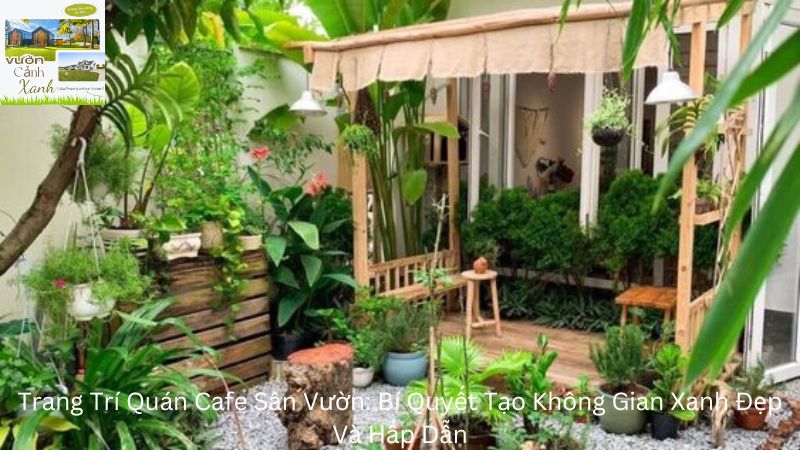 Trang Trí Quán Cafe Sân Vườn: Bí Quyết Tạo Không Gian Xanh Đẹp Và Hấp Dẫn